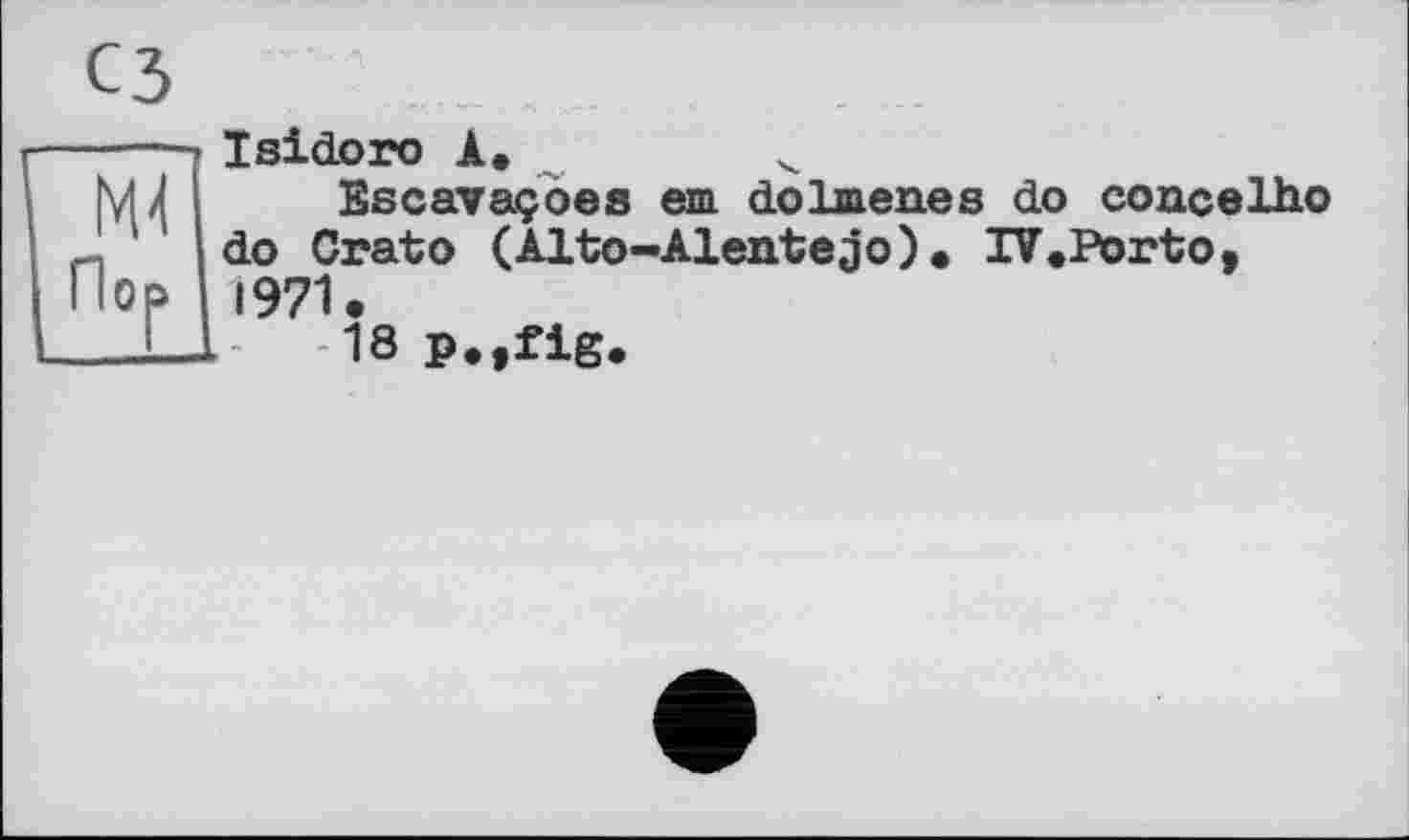 ﻿Isidoro А»
Escavaçoes em dolmenes do concelho do Crato (Alto-Alentejo). IV.Porto, 1971.
18